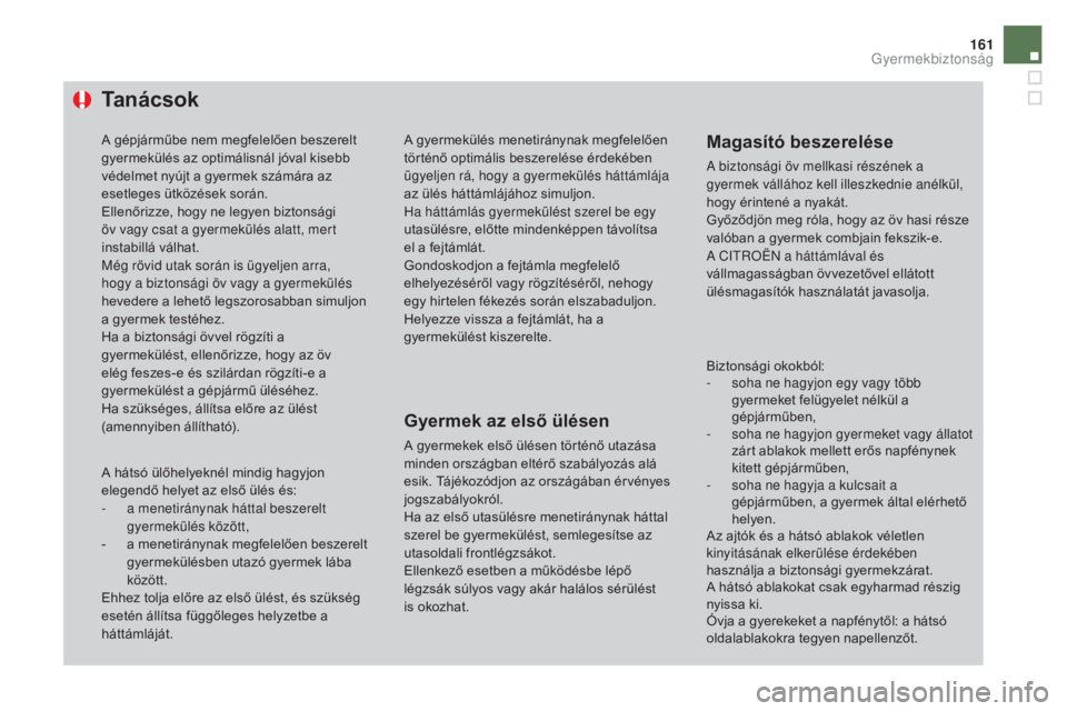 CITROEN DS4 2015 Kezelési útmutató (in Hungarian) 161
DS4_hu_Chap06_securite-enfants_ed02-2015
Ta n á c s o k
A gépjárműbe nem megfelelően beszerelt
gyermekülés az optimálisnál jóval kisebb
védelmet nyújt a gyermek számára az
esetleg CITROEN DS4 2015 Kezelési útmutató (in Hungarian) 161
DS4_hu_Chap06_securite-enfants_ed02-2015
Ta n á c s o k
A gépjárműbe nem megfelelően beszerelt
gyermekülés az optimálisnál jóval kisebb
védelmet nyújt a gyermek számára az
esetleg