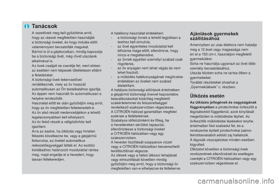 CITROEN DS4 2015 Kezelési útmutató (in Hungarian) Ta n á c s o k
A vezetőnek meg kell győződnie arról,
hogy az utasok megfelelően használják
a biztonsági öveket, és hogy indulás előtt
valamennyien becsatolták magukat.
Bárhol is ül CITROEN DS4 2015 Kezelési útmutató (in Hungarian) Ta n á c s o k
A vezetőnek meg kell győződnie arról,
hogy az utasok megfelelően használják
a biztonsági öveket, és hogy indulás előtt
valamennyien becsatolták magukat.
Bárhol is ül