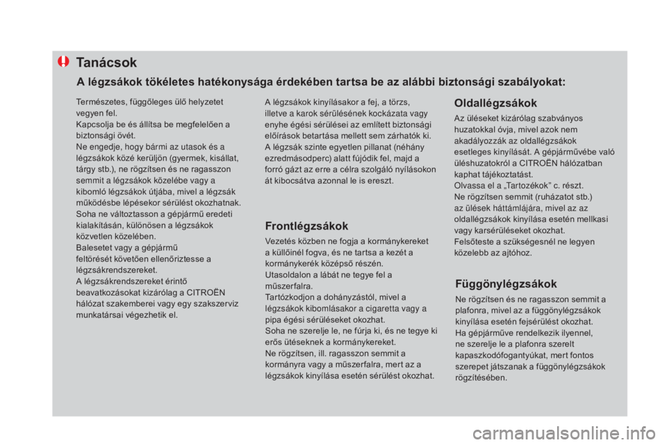 CITROEN DS4 2015 Kezelési útmutató (in Hungarian) Ta n á c s o k
Frontlégzsákok
Vezetés közben ne fogja a kormánykereket
a küllőinél fogva, és ne tartsa a kezét a
kormánykerék középső részén.
Utasoldalon a lábát ne tegye fel a
CITROEN DS4 2015 Kezelési útmutató (in Hungarian) Ta n á c s o k
Frontlégzsákok
Vezetés közben ne fogja a kormánykereket
a küllőinél fogva, és ne tartsa a kezét a
kormánykerék középső részén.
Utasoldalon a lábát ne tegye fel a