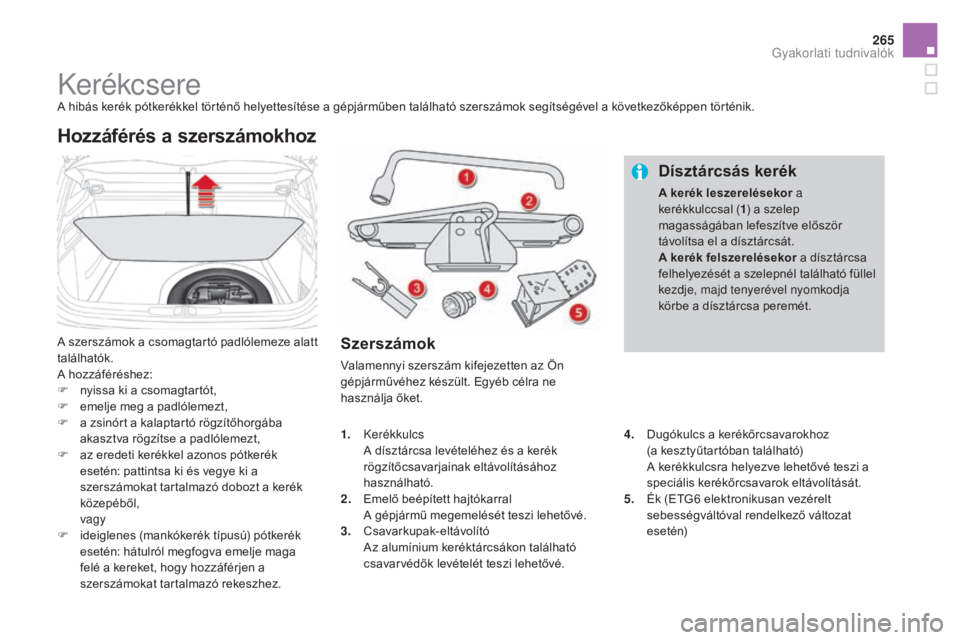 CITROEN DS4 2015  Kezelési útmutató (in Hungarian) 265
DS4_hu_Chap10_info-pratiques_ed02-2015
KerékcsereA hibás kerék pótkerékkel történő helyettesítése a gépjárműben található szerszámok segítségével a következőképpen történik