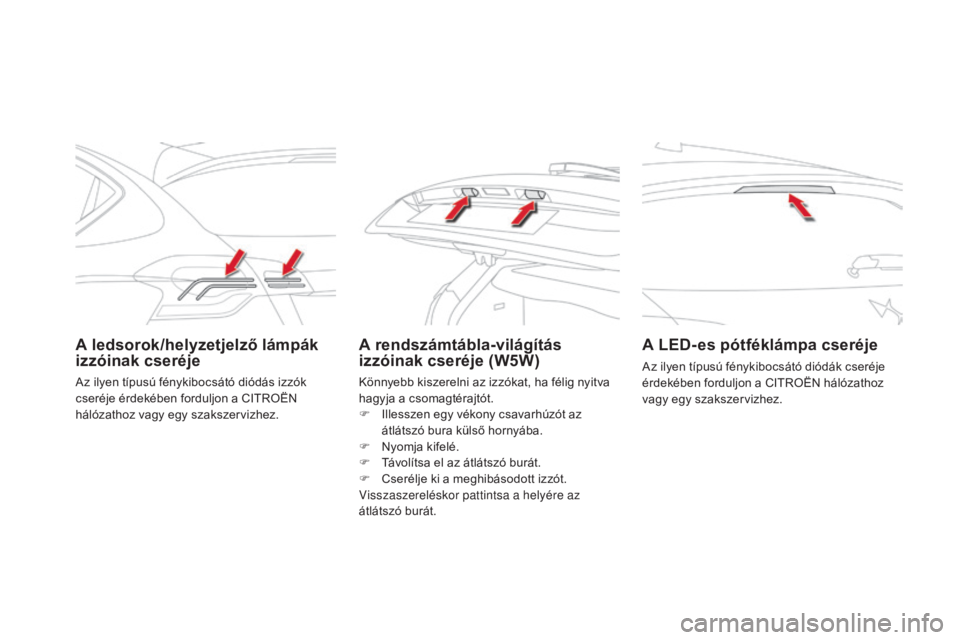 CITROEN DS4 2015  Kezelési útmutató (in Hungarian) DS4_hu_Chap10_info-pratiques_ed02-2015
A ledsorok/helyzetjelző lámpák 
izzóinak cseréjeA rendszámtábla-világítás 
izzóinak cseréje (W5W)A LED- es pótféklámpa cseréje
Az ilyen típusú 