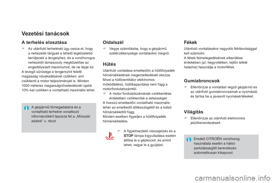 CITROEN DS4 2015 Kezelési útmutató (in Hungarian) DS4_hu_Chap10_info-pratiques_ed02-2015
Vezetési tanácsok
A terhelés elosztása
F Az utánfutó terhelését úgy ossza el, hogy a nehezebb tárgyak a lehető legközelebb
kerüljenek a tengelyhez, CITROEN DS4 2015 Kezelési útmutató (in Hungarian) DS4_hu_Chap10_info-pratiques_ed02-2015
Vezetési tanácsok
A terhelés elosztása
F Az utánfutó terhelését úgy ossza el, hogy a nehezebb tárgyak a lehető legközelebb
kerüljenek a tengelyhez,
