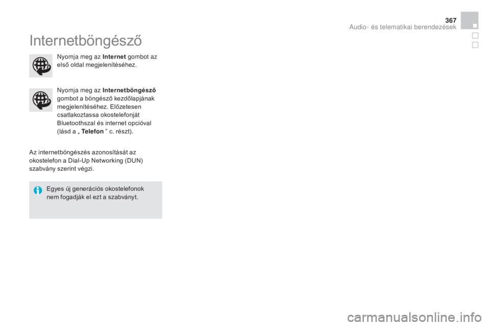 CITROEN DS4 2015  Kezelési útmutató (in Hungarian) 367
DS4_hu_Chap12c_SMEGplus_ed02-2015
Internetböngésző
Az internetböngészés azonosítását az 
okostelefon a Dial-Up Networking (DUN) 
szabvány szerint végzi.Nyomja meg az Internetböngésző
