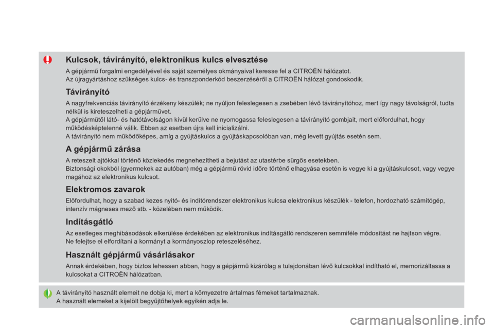 CITROEN DS4 2015 Kezelési útmutató (in Hungarian) DS4_hu_Chap02_ouvertures_ed02-2015
A távirányító használt elemeit ne dobja ki, mert a környezetre ártalmas fémeket tartalmaznak.
A használt elemeket a kijelölt begyűjtőhelyek egyikén adja CITROEN DS4 2015 Kezelési útmutató (in Hungarian) DS4_hu_Chap02_ouvertures_ed02-2015
A távirányító használt elemeit ne dobja ki, mert a környezetre ártalmas fémeket tartalmaznak.
A használt elemeket a kijelölt begyűjtőhelyek egyikén adja
