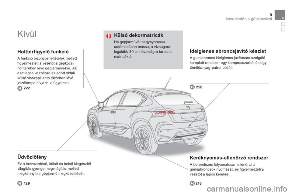 CITROEN DS4 2014  Kezelési útmutató (in Hungarian) 9Ismerkedés a gépkocsival
  Kívül  
 
 
Üdvözlőfény 
 
Ez a távvezérlésű, külső és belső kiegészítő 
világítás gyenge megvilágítás mellett 
megkönnyíti a gépjármű megköz