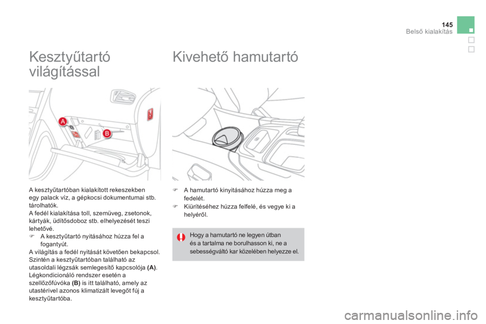 CITROEN DS4 2014  Kezelési útmutató (in Hungarian) 145Belső kialakítás
 
 
 
 
 
 
 
 
 
 
 
 
Kesztyűtartó 
világítással 
   
A kesztyűtartóban kialakított rekeszekben 
egy palack víz, a gépkocsi dokumentumai stb. 
tárolhatók. 
  A fed