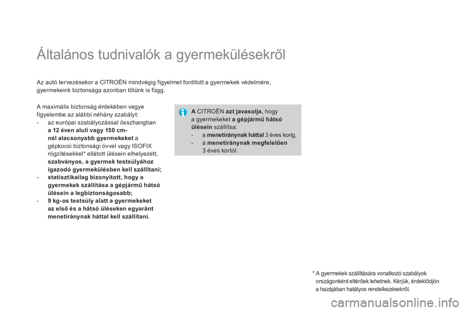 CITROEN DS4 2014 Kezelési útmutató (in Hungarian)
Általános tudnivalók a gyermekülésekről
Az autó ter vezésekor a CITROËN mindvégig figyelmet fordított a gyermekek védelmére,
gyermekeink biztonsága azonban től CITROEN DS4 2014 Kezelési útmutató (in Hungarian)
Általános tudnivalók a gyermekülésekről
Az autó ter vezésekor a CITROËN mindvégig figyelmet fordított a gyermekek védelmére,
gyermekeink biztonsága azonban től