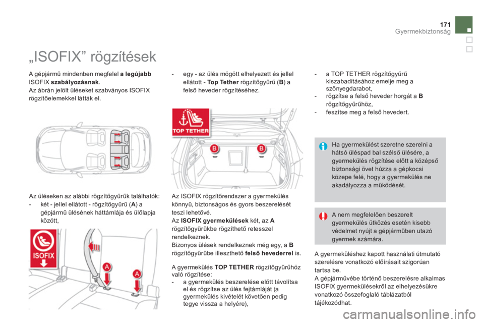 CITROEN DS4 2014  Kezelési útmutató (in Hungarian) 171Gyermekbiztonság
  A gépjármű mindenben megfelel  a legújabb 
 
ISOFIX  szabályozásnak 
. 
  Az ábrán jelölt üléseket szabványos ISOFIX 
rögzítőelemekkel látták el. 
 
 
 
 
 
 
 