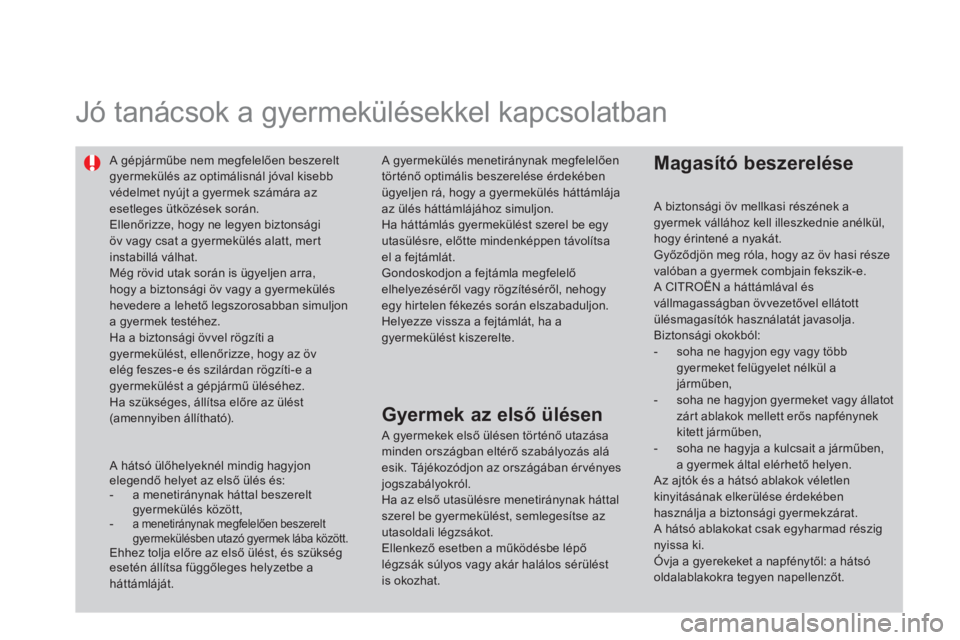 CITROEN DS4 2014 Kezelési útmutató (in Hungarian)
Jó tanácsok a gyermekülésekkel kapcsolatban
A gépjárműbe nem megfelelően beszerelt
gyermekülés az optimálisnál jóval kisebb
védelmet nyújt a gyermek számára az
es CITROEN DS4 2014 Kezelési útmutató (in Hungarian)
Jó tanácsok a gyermekülésekkel kapcsolatban
A gépjárműbe nem megfelelően beszerelt
gyermekülés az optimálisnál jóval kisebb
védelmet nyújt a gyermek számára az
es