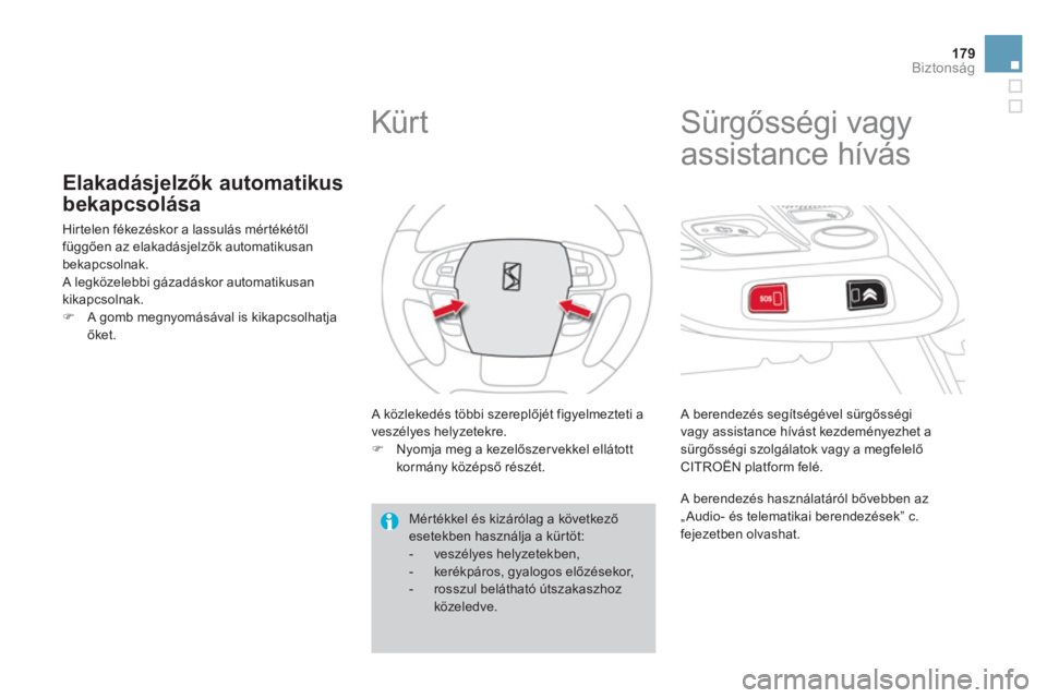 CITROEN DS4 2014  Kezelési útmutató (in Hungarian) 179Biztonság
   
 
 
 
 
 
 
 
 
 
 
Elakadásjelzők automatikus 
bekapcsolása 
  Hirtelen fékezéskor a lassulás mértékétől 
függően az elakadásjelzők automatikusan 
bekapcsolnak. 
A leg