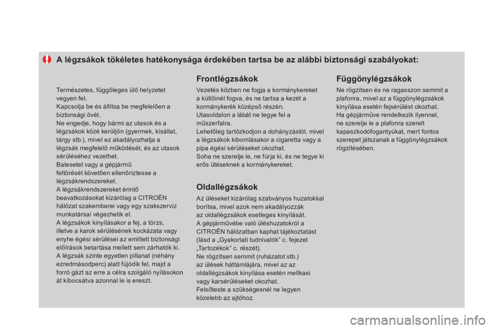 CITROEN DS4 2014  Kezelési útmutató (in Hungarian)    
 
 
 
 
 
 
 
 
 
 
 
 
A légzsákok tökéletes hatékonysága érdekében tartsa be az alábbi biztonsági szabályokat: 
   
Frontlégz sákok 
 
Vezetés közben ne fogja a kormánykereket 
a