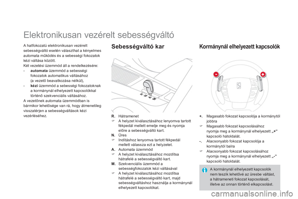 CITROEN DS4 2014  Kezelési útmutató (in Hungarian)    
A hatfokozatú elektronikusan vezérelt 
sebességváltó esetén választhat a kényelmes 
automata működés és a sebességi fokozatok 
kézi váltása között. 
  Két vezetési üzemmód á