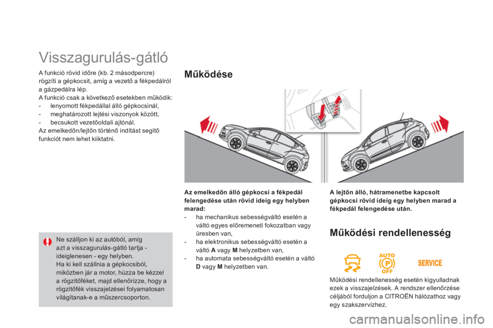 CITROEN DS4 2014  Kezelési útmutató (in Hungarian)   A funkció rövid időre (kb. 2 másodpercre) 
rögzíti a gépkocsit, amíg a vezető a fékpedálról 
a gázpedálra lép. 
  A funkció csak a következő esetekben működik: 
   
 
-   lenyomo