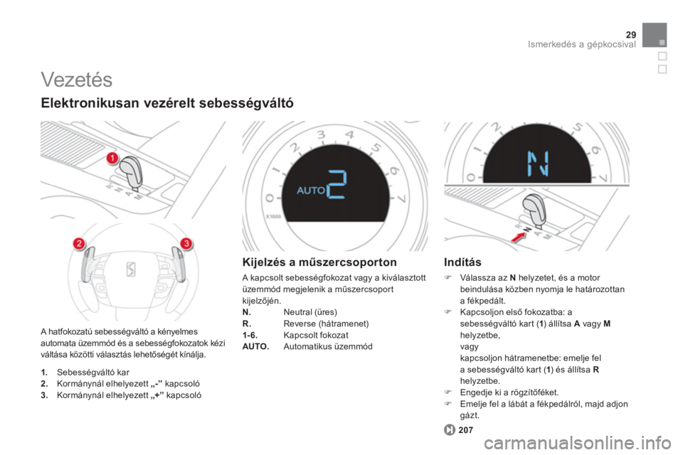 CITROEN DS4 2014  Kezelési útmutató (in Hungarian) 29Ismerkedés a gépkocsival
  Vezetés  
 
A hatfokozatú sebességváltó a kényelmes 
automata üzemmód és a sebességfokozatok kézi 
váltása közötti választás lehetőségét kínálja. 
