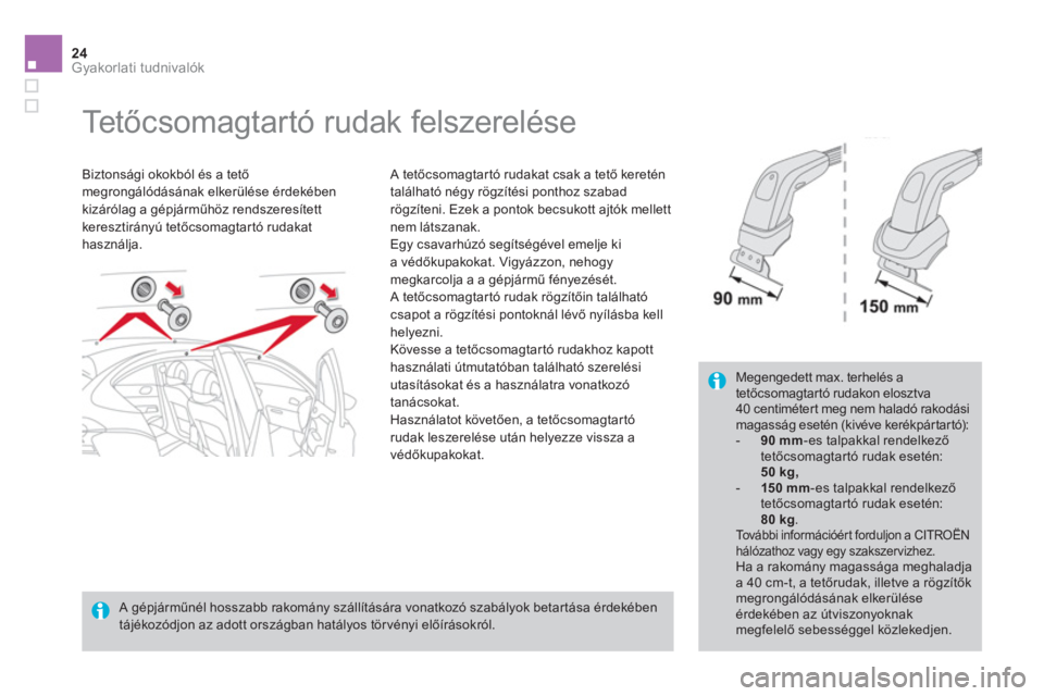 CITROEN DS4 2014  Kezelési útmutató (in Hungarian) 24Gyakorlati tudnivalók
   
 
 
 
 
 
 
 
Te tőcsomagtartó rudak felszerelése  
 
 
Biztonsági okokból és a tető 
megrongálódásának elkerülése érdekében 
kizárólag a gépjárműhöz 