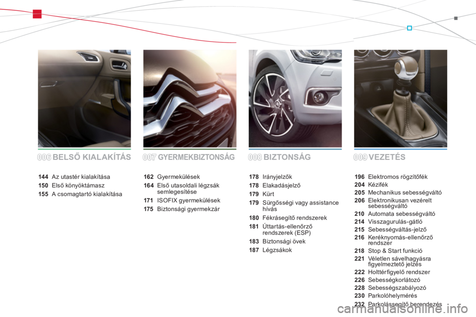 CITROEN DS4 2014  Kezelési útmutató (in Hungarian) BIZTONSÁG VEZETÉS BELSŐ KIALAKÍTÁSGYERMEKBIZTONSÁG
196 Elektromos rögzítőfék
204 Kézifék
205 Mechanikus sebességváltó
206 Elektronikusan vezérelt 
sebességváltó
210 Automata sebess