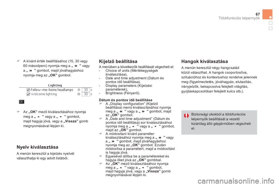 CITROEN DS4 2014  Kezelési útmutató (in Hungarian) 67Többfunkciós képernyők
 
 
�) 
  A kívánt érték beállításához (15, 30 vagy 
60 másodperc) nyomja meg a  „ 
  �   
 
ˮ 
 vagy 
a  „ 
  �   
 
ˮ 
 gombot, majd jóváhagyáshoz 
n