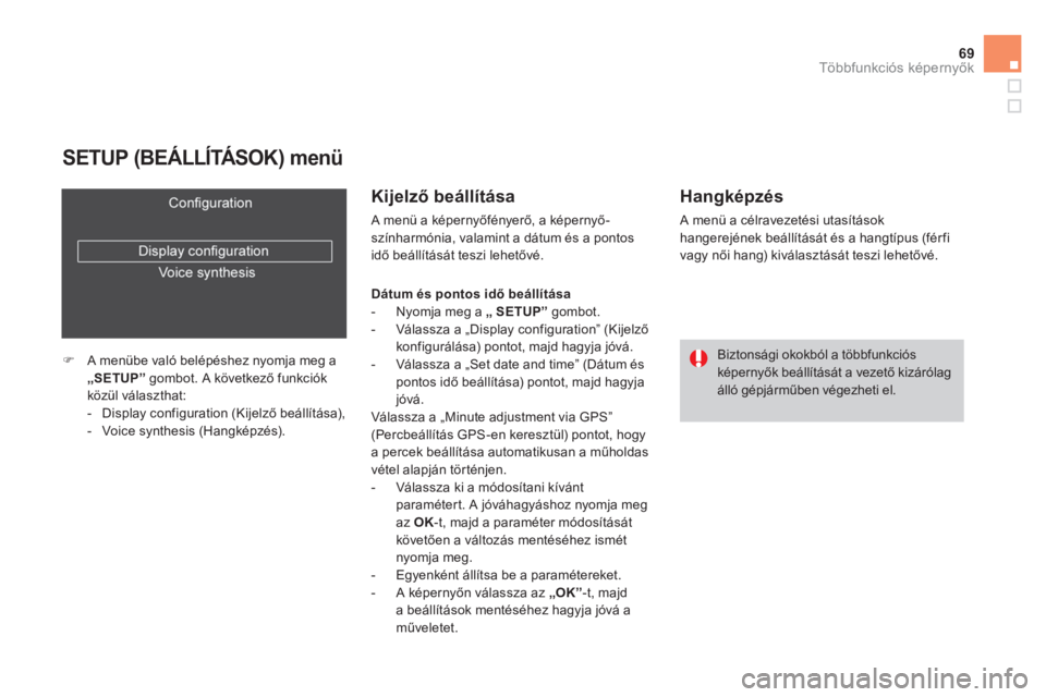 CITROEN DS4 2014  Kezelési útmutató (in Hungarian) 69Többfunkciós képernyők
 
 
SETUP (BEÁLLÍTÁSOK) menü 
 
 
 
 
�) 
  A menübe való belépéshez nyomja meg a 
  „SETUPˮ 
 gombot. A következő funkciók 
közül választhat: 
   
 
-   