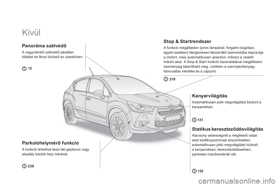 CITROEN DS4 2014  Kezelési útmutató (in Hungarian)   Kívül  
 
 
Parkolóhelymérő funkció 
 
A funkció lehetővé teszi két gépkocsi vagy 
akadály közötti hely mérését. 
   
Stop & Startrendszer 
 
A funkció megálláskor (piros lámpá