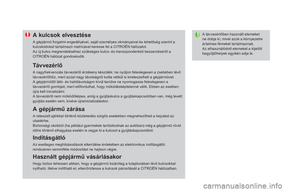 CITROEN DS4 2013  Kezelési útmutató (in Hungarian) A távvezérlőben használt elemeketne dobja ki, mivel azok a környezetreártalmas fémeket tartalmaznak. 
  Az elhasználódott elemeket a kijelölt begyűjtőhelyek egyikén adja le. 
A kulcsok el