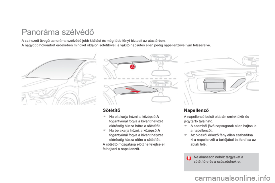 CITROEN DS4 2013  Kezelési útmutató (in Hungarian)   Panoráma szélvédő 
 
 
Sötétítő
�) 
  Ha el akarja húzni, a középső  Afogantyúnál fogva a kívánt helyzet
eléréséig húzza hátra a sötétítőt. �) 
 Ha be akarja húzni, a köz
