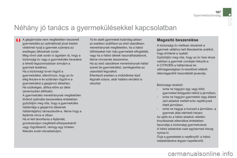 CITROEN DS4 2013  Kezelési útmutató (in Hungarian) 167
Gyermekbiztonság
   
 
 
 
Néhány jó tanács a gyermekülésekkel kapcsolatban 
 A gépjárműbe nem megfelelően beszerelt gyermekülés az optimálisnál jóval kisebbvédelmet nyújt a gyer