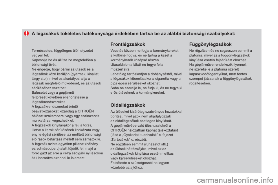 CITROEN DS4 2013 Kezelési útmutató (in Hungarian) A légzsákok tökéletes hatékonysága érdekében tartsa be az alábbi biztonsági szabályokat:
Frontlégzsákok
Vezetés közben ne fogja a kormánykereketa küllőinél fogva, és ne tart CITROEN DS4 2013 Kezelési útmutató (in Hungarian) A légzsákok tökéletes hatékonysága érdekében tartsa be az alábbi biztonsági szabályokat:
Frontlégzsákok
Vezetés közben ne fogja a kormánykereketa küllőinél fogva, és ne tart