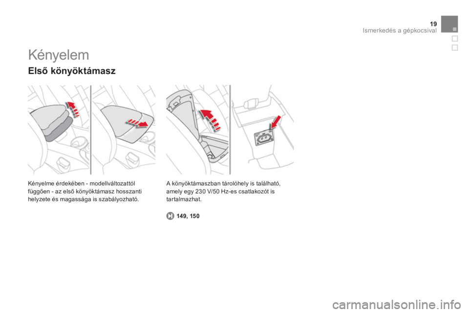 CITROEN DS4 2013  Kezelési útmutató (in Hungarian) 19Ismerkedés a gépkocsival
  Kényelme érdekében - modellváltozattólfüggően - az első könyöktámasz hosszantihelyzete és magassága is szabályozható.  
 
 
Első könyöktámasz
149, 150