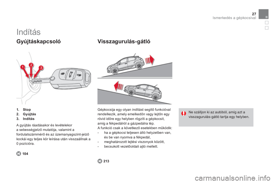 CITROEN DS4 2013  Kezelési útmutató (in Hungarian) 27Ismerkedés a gépkocsival
   
104
1.Stop2.Gyújtás3.Indítás
 
 
Gyújtáskapcsoló 
 A gyújtás ráadásakor és levételekor 
a sebességjelző mutatója, valamint a fordulatszámmérő és az
