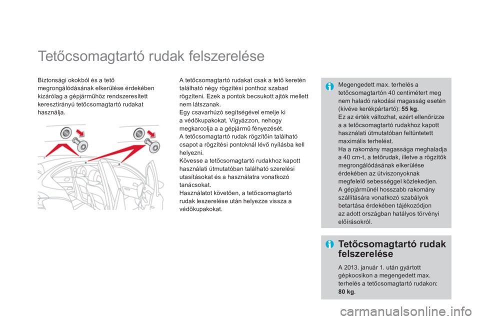 CITROEN DS4 2013  Kezelési útmutató (in Hungarian)    
 
 
 
 
 
 
 
Te tőcsomagtartó rudak felszerelése  
Biztonsági okokból és a tető megrongálódásának elkerülése érdekében 
kizárólag a gépjárműh