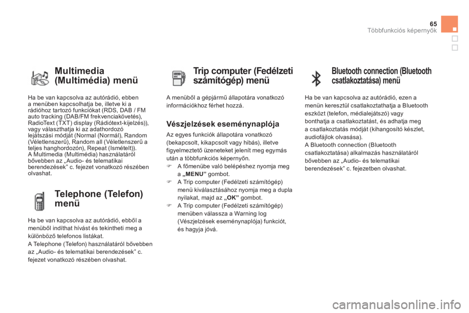 CITROEN DS4 2013  Kezelési útmutató (in Hungarian) 65
Többfunkciós képernyők
 
Ha be van kapcsolva az autórádió, ebben
a menüben kapcsolhatja be, illetve ki a 
rádióhoz tartozó funkciókat (RDS, DAB / FM
auto tracking (DAB/FM frekvenciaköv