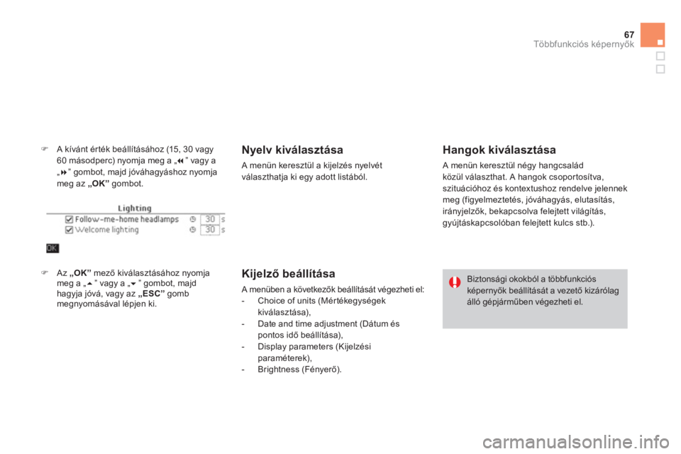 CITROEN DS4 2013  Kezelési útmutató (in Hungarian) 67
Többfunkciós képernyők
�)A kívánt érték beállításához (15, 30 vagy 
60 másodperc) nyomja meg a „   
 � 
 ” 
vagy a „�”gombot, majd jóváhagyáshoz nyomjameg az „ 
OK”  g