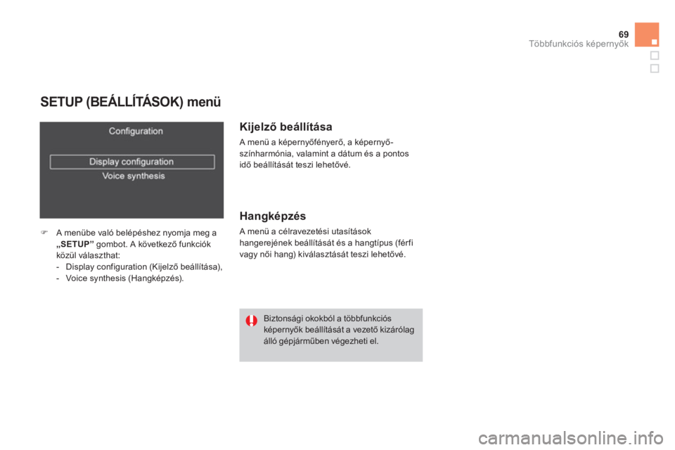 CITROEN DS4 2013  Kezelési útmutató (in Hungarian) 69Többfunkciós képernyők
 
 
SETUP (BEÁLLÍTÁSOK) menü
�)A menübe való belépéshez nyomja meg a „ 
SETUP”  
gombot. A következő funkciók 
közül választhat:
-  Display configuration