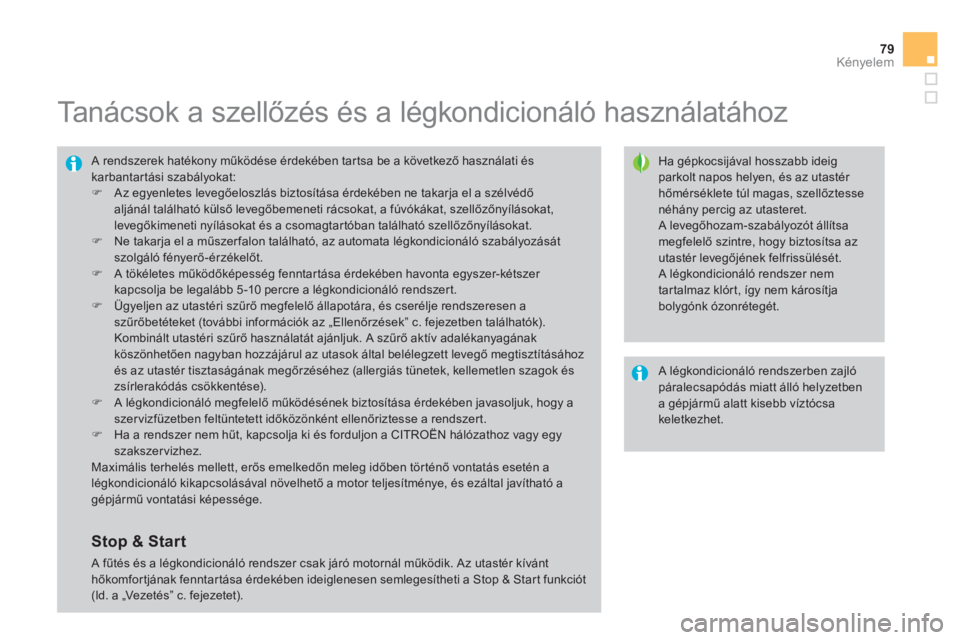 CITROEN DS4 2013  Kezelési útmutató (in Hungarian) 79Kényelem
   
 
 
 
 
 
 
 
 
 
Tanácsok a szellőzés és a légkondicionáló használatához 
 
 
Ha gépkocsijával hosszabb ideigparkolt napos helyen, és az utastér hőmérséklete túl maga