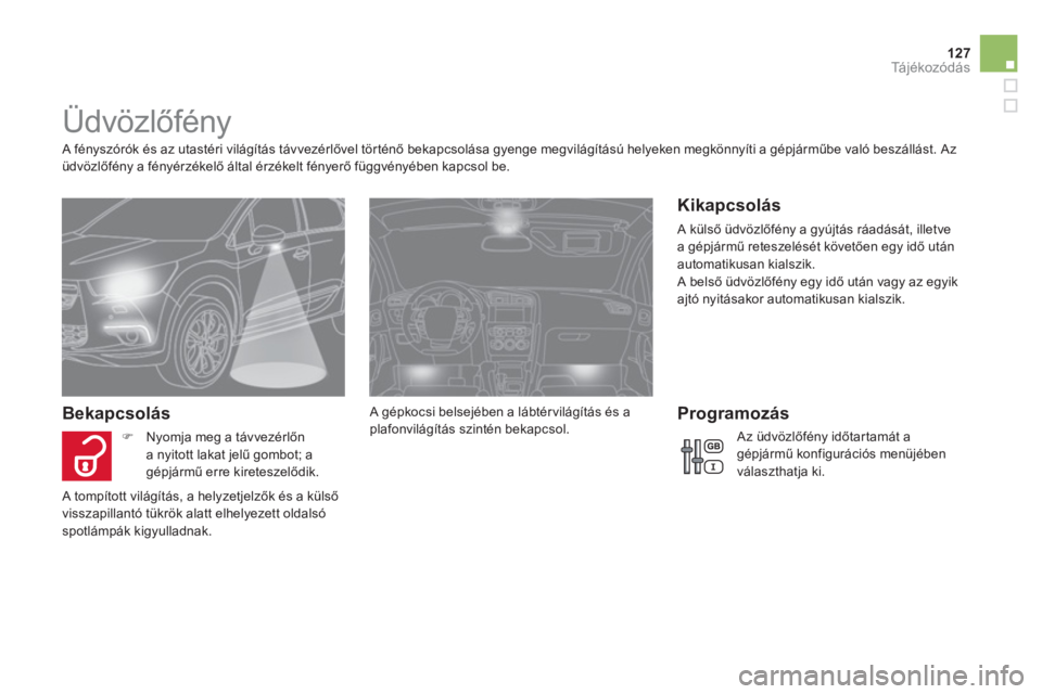 CITROEN DS4 2011  Kezelési útmutató (in Hungarian) 127Tá j é k o z ó d á s
   
 
 
 
 
 
 
 
Üdvözlőfény 
 
 A fényszórók és az utastéri világítás távvezérlővel tör ténő bekapcsolása gyenge megvilágítású helyeken megkönnyí