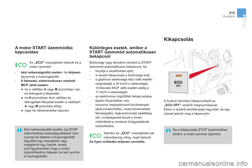 CITROEN DS4 2011  Kezelési útmutató (in Hungarian) 213Vezetés
   
A motor START üzemmódba
kapcsolása
  Az„ 
ECO”  
visszajelzés kialszik és a 
motor újraindul:
-kézi sebességváltó esetén:ha teljesen
benyomja a kuplungpedált,-6 fokozat