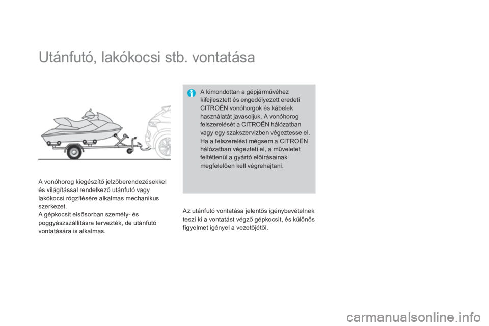 CITROEN DS4 2011  Kezelési útmutató (in Hungarian)    
 
 
 
Utánfutó, lakókocsi stb. vontatása 
 
 A vonóhorog kiegészítő jelzőberendezésekkel és világítással rendelkező utánfutó vagylakókocsi rögzítésére alkalmas mechanikus sze