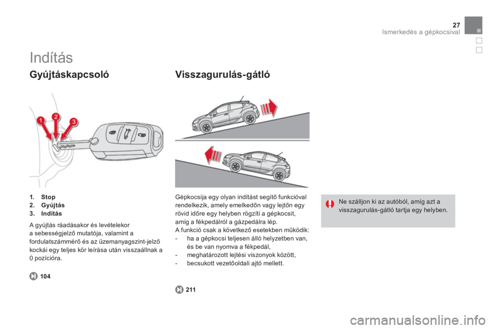 CITROEN DS4 2011  Kezelési útmutató (in Hungarian) 27Ismerkedés a gépkocsival
104
1.Stop2.Gyújtás3.Indítás
   
Gyújtáskapcsoló 
 A gyújtás ráadásakor és levételekor 
a sebességjelző mutatója, valamint a fordulatszámmérő és az üz