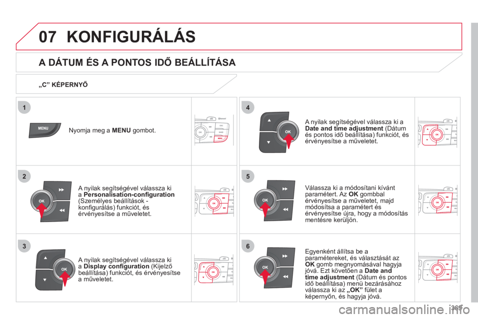 CITROEN DS4 2011  Kezelési útmutató (in Hungarian) 369
5
63
4
07
2
1
KONFIGURÁLÁS 
   
 
 
 
 
 
 
A DÁTUM ÉS A PONTOS IDŐ BEÁLLÍTÁSA 
Válassza ki a módosítani kívánt
paramétert. Az OK 
gombbalérvényesítse a műveletet, majd 
módosí