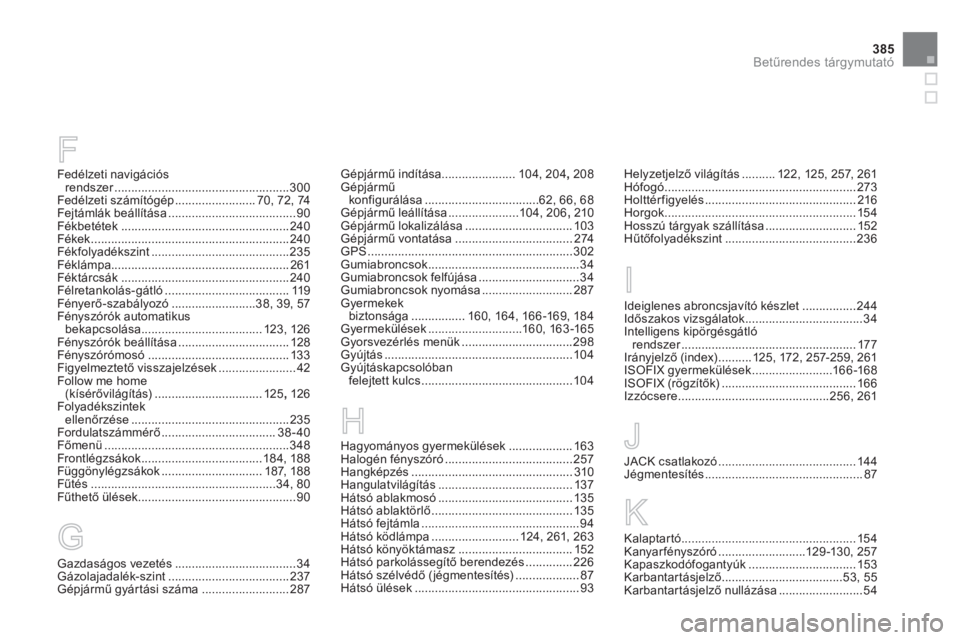 CITROEN DS4 2011  Kezelési útmutató (in Hungarian) 385
Betűrendes tárgymutató
F
Fedélzeti navigációs rendszer....................................................r300Fedélzeti számítógép ........................70,72,74Fejtámlák beállít�