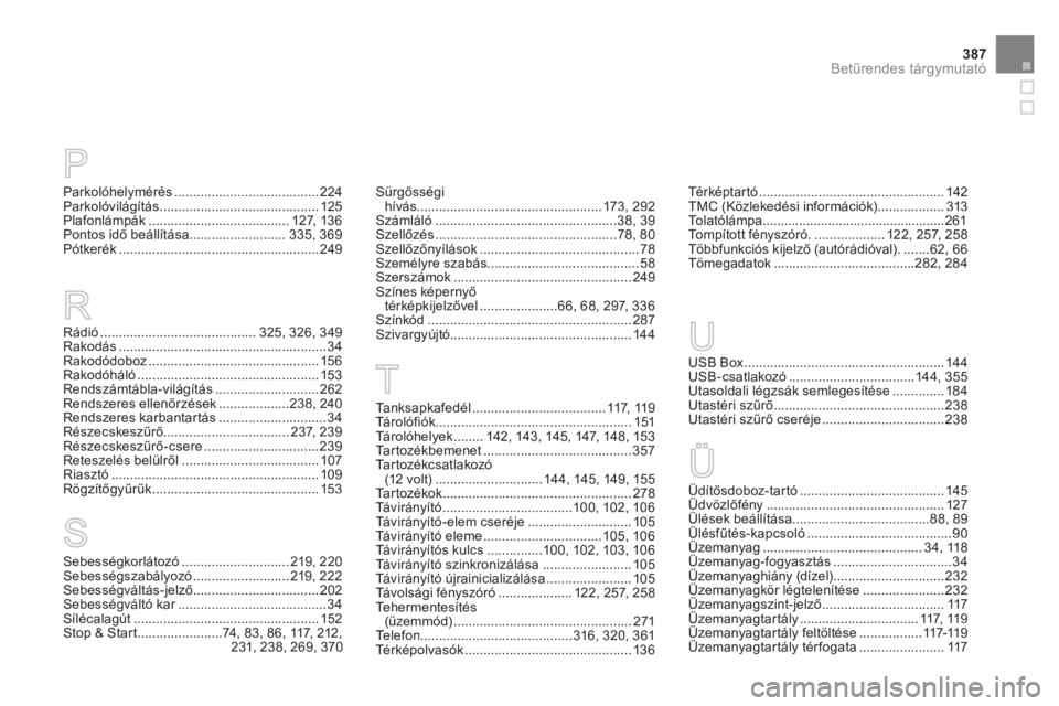 CITROEN DS4 2011  Kezelési útmutató (in Hungarian) 387
Betűrendes tárgymutató
Parkolóhelymérés.......................................224Parkolóvilágítás...........................................125Plafonlámpák.............................