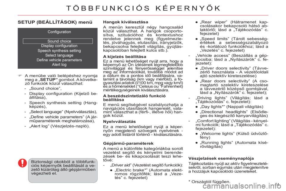 CITROEN DS4 2011  Kezelési útmutató (in Hungarian) TÖBBFUNKCIÓS KÉPERNYŐK
4 
   
SETUP (BEÁLLÍTÁSOK) menü 
 
 
 
 
�) 
  A menübe való belépéshez nyomja 
meg a „ SETUP”  
gombot. A  követke-
ző funkciók közül választhat: 
   
 
-