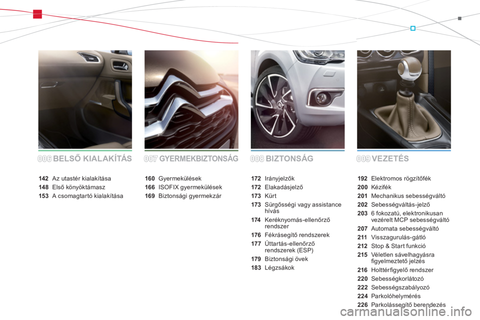 CITROEN DS4 2011  Kezelési útmutató (in Hungarian) BIZTONSÁG VEZETÉS BELSŐ KIALAKÍTÁSGYERMEKBIZTONSÁG
192Elektromos rögzítőfék
200 Kézifék
201 Mechanikus sebességváltó
202Sebességváltás-jelző
203 6 fokozatú, elektronikusan 
vezére