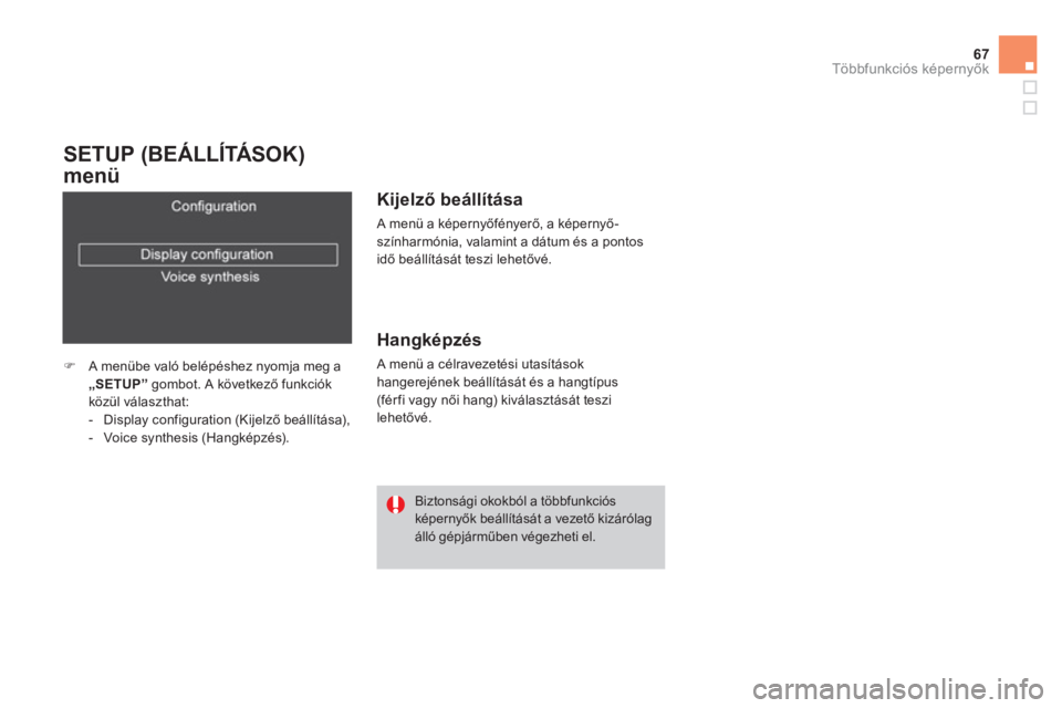 CITROEN DS4 2011  Kezelési útmutató (in Hungarian) 67
Többfunkciós képernyők
 
 
SETUP (BEÁLLÍTÁSOK) 
menü 
�)A menübe való belépéshez nyomja meg a „SETUP”gombot. A következő funkciók 
közül választhat:
-  Display configuration (