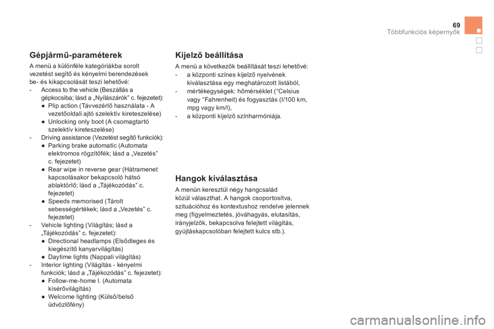 CITROEN DS4 2011  Kezelési útmutató (in Hungarian) 69Többfunkciós képernyők
 
 
Gépjármű-paraméterek 
 A menü a különféle kategóriákba sorolt 
vezetést segítő és kényelmi berendezések 
be- és kikapcsolását teszi lehetővé:
   
