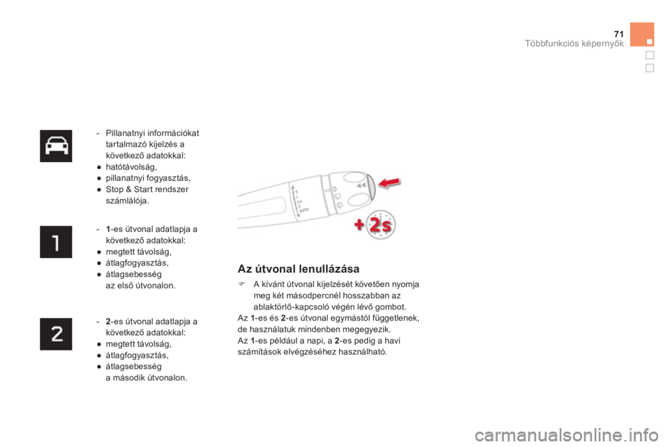CITROEN DS4 2011  Kezelési útmutató (in Hungarian) 71Többfunkciós képernyők
-  Pillanatnyi információkat 
tartalmazó kijelzés a 
következő adatokkal:
● 
 hatótávolság, 
● 
 pillanatnyi fogyasztás, 
● 
 Stop & Start rendszer száml�