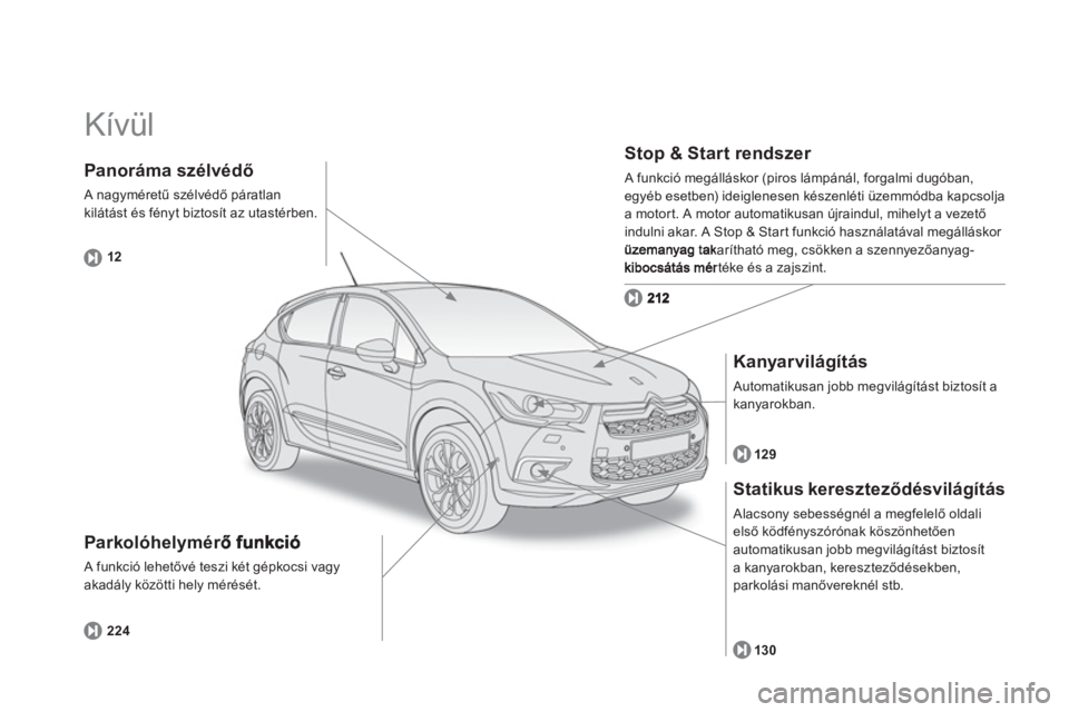 CITROEN DS4 2011  Kezelési útmutató (in Hungarian)   Kívül  
Parkolóhelymérő funkció
 A funkció lehetővé teszi két gépkocsi vagyakadály közötti hely mérését. 
Stop & Start rendszer 
 A funkció megálláskor (piros lámpánál, forgal