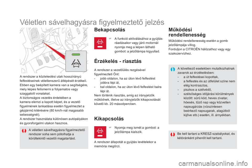 CITROEN DS5 2016 Kezelési útmutató (in Hungarian) DS5_hu_Chap04_conduite_ed02-2015
Véletlen sávelhagyásra figyelmeztető jelzés
A rendszer a közlekedési utak hosszirányú
felfestéseinek véletlenszerű átlépését érzékeli.
Ebben egy be CITROEN DS5 2016 Kezelési útmutató (in Hungarian) DS5_hu_Chap04_conduite_ed02-2015
Véletlen sávelhagyásra figyelmeztető jelzés
A rendszer a közlekedési utak hosszirányú
felfestéseinek véletlenszerű átlépését érzékeli.
Ebben egy be