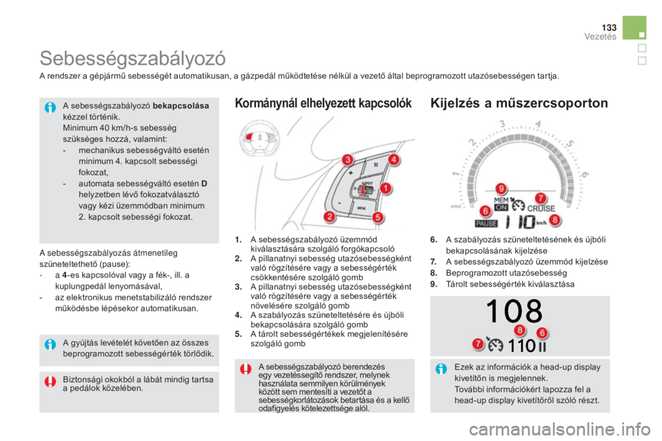 CITROEN DS5 2016  Kezelési útmutató (in Hungarian) 133
DS5_hu_Chap04_conduite_ed02-2015
A sebességszabályozó berendezés 
egy vezetéssegítő rendszer, melynek 
használata semmilyen körülmények 
között sem mentesíti a vezetőt a 
sebességk