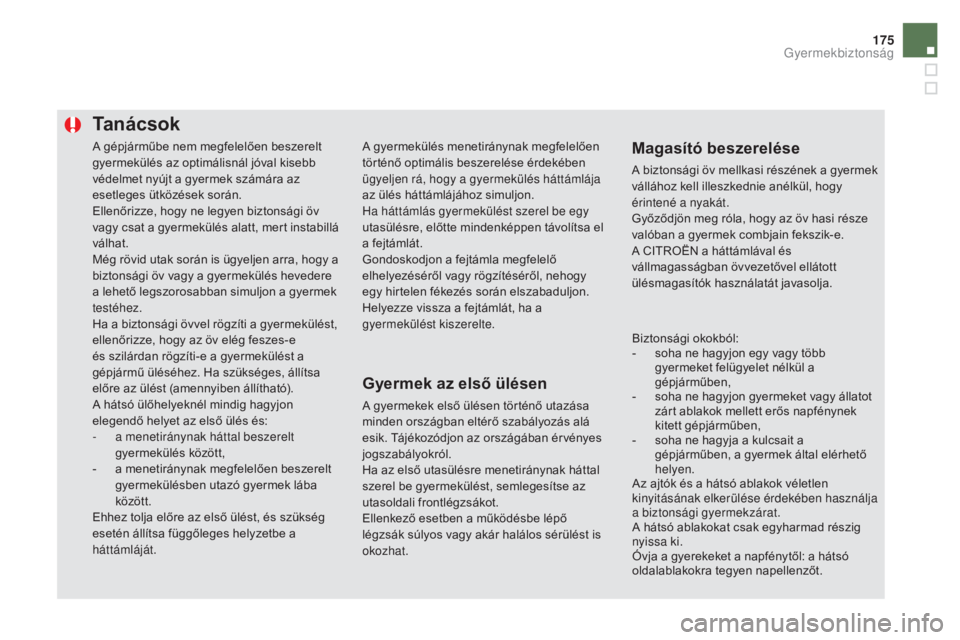 CITROEN DS5 2016 Kezelési útmutató (in Hungarian) 175
DS5_hu_Chap06_securite-enfants_ed02-2015
A gépjárműbe nem megfelelően beszerelt
gyermekülés az optimálisnál jóval kisebb
védelmet nyújt a gyermek számára az
esetleges ütközések CITROEN DS5 2016 Kezelési útmutató (in Hungarian) 175
DS5_hu_Chap06_securite-enfants_ed02-2015
A gépjárműbe nem megfelelően beszerelt
gyermekülés az optimálisnál jóval kisebb
védelmet nyújt a gyermek számára az
esetleges ütközések